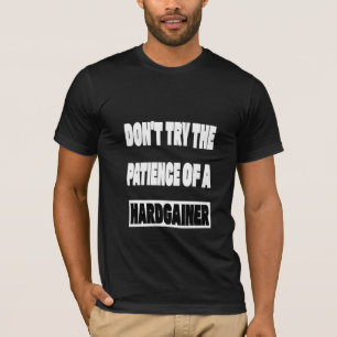 Don't Try The Patience Of A Hardgainer Gym T-Shirt
