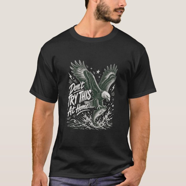 Don't Try This At Home Eagle Fishing T-Shirt (Front)