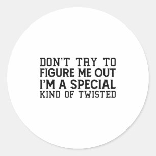 Don't Try To Figure Me Out I'm A Special Kind Of T Classic Round Sticker