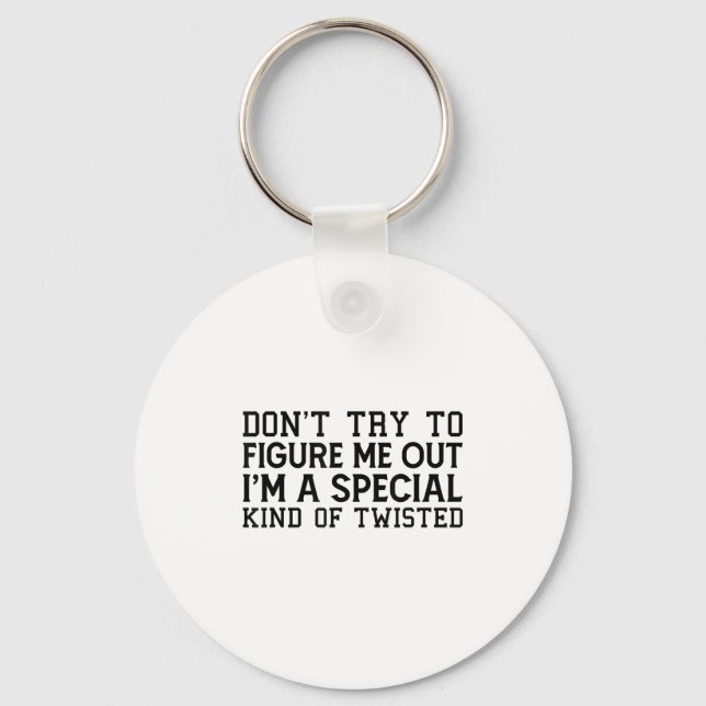 Don't Try To Figure Me Out I'm A Special Kind Of T Key Ring (Front)