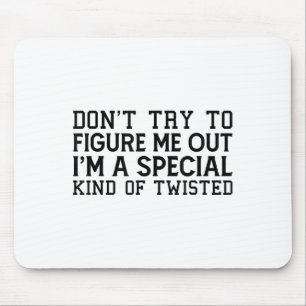Don't Try To Figure Me Out I'm A Special Kind Of T Mouse Mat
