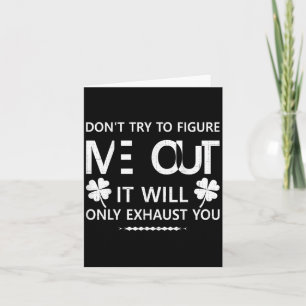 Dont Try To Figure Me Out It Will Only Exhaust You Card