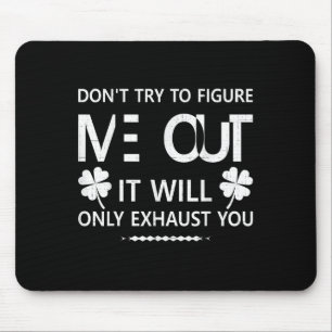 Dont Try To Figure Me Out It Will Only Exhaust You Mouse Mat