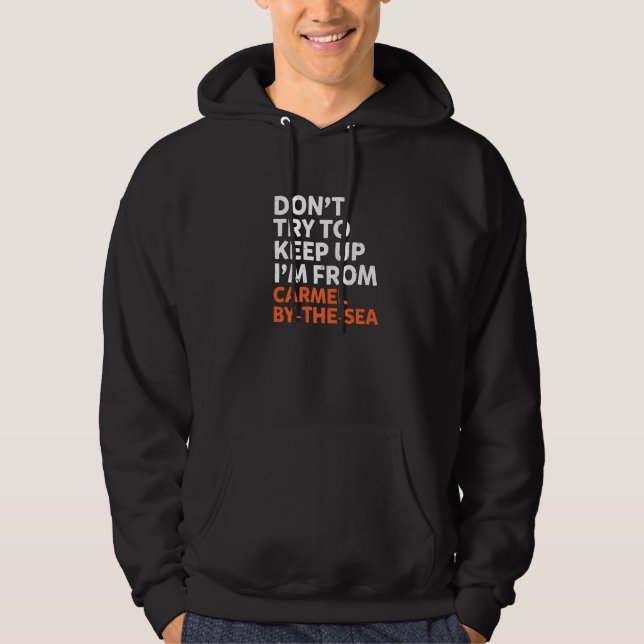 Dont Try To Keep Up Carmel By The Sea Hometown Cal Hoodie (Front)