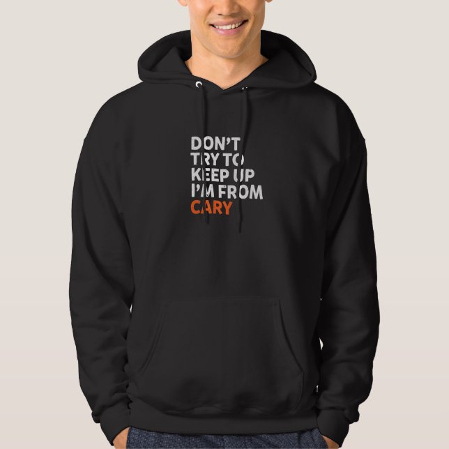 Dont Try To Keep Up Cary Hometown North Carolina H Hoodie (Front)