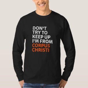 Dont Try To Keep Up Corpus Christi Hometown Texas T-Shirt