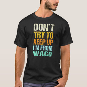Dont Try To Keep Up Waco Texas Humour Resident T-Shirt
