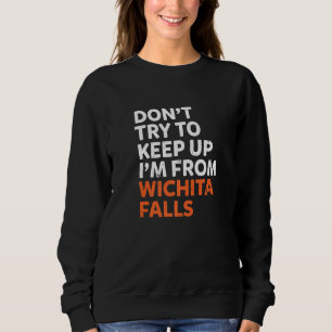 Dont Try To Keep Up Wichita Falls Hometown Texas H Sweatshirt