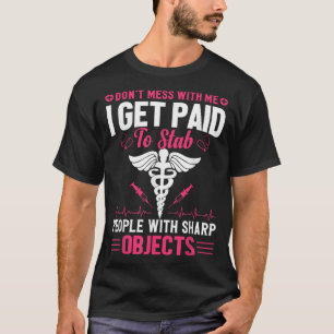 Don't Try To Mess With Me I Nurse Get Paid For Sta T-Shirt
