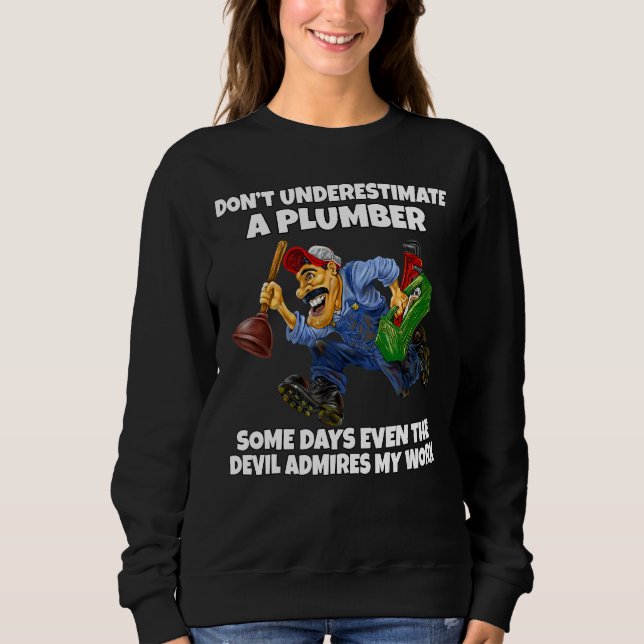Don't Underestimate A Plumber Some Days Even The D Sweatshirt (Front)