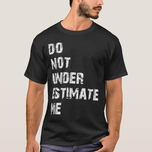 Don't Underestimate Me Funny Quote Gift  T-Shirt (Front)