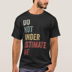 Don't Underestimate Me Funny Quote Gift T-Shirt