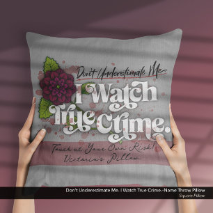 Don't Underestimate Me. I Watch True Crime.–Name Cushion