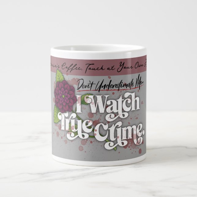 Don't Underestimate Me. I Watch True Crime.–Name Large Coffee Mug (Front)