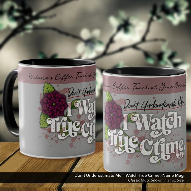 Don't Underestimate Me. I Watch True Crime.–Name Mug (Don't Underestimate Me. I Watch True Crime.–Mug Personalized with Your Name.)