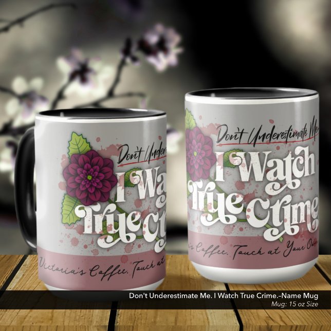 Don't Underestimate Me. I Watch True Crime.–Name Mug (Don't Underestimate Me. I Watch True Crime.–Mug Customized with Your Name.)