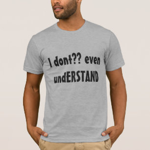 Don't Understand Shirt