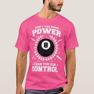 Don'T Use More Power Than You Can Control Billiard T-Shirt