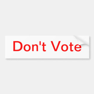 Don't Vote Bumper Sticker