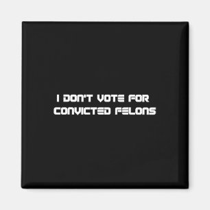 Don't Vote For Convicted Felons Anti-trump 2 Magnet