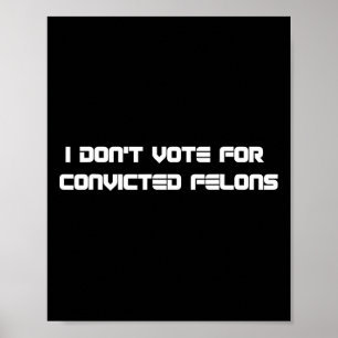 Don't Vote For Convicted Felons Anti-trump 2  Poster