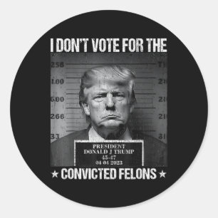 Don't Vote For Convicted Felons Anti-trump 4  Classic Round Sticker
