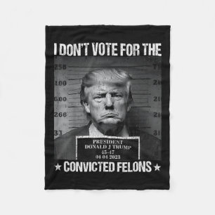 Don't Vote For Convicted Felons Anti-trump 4 Fleece Blanket
