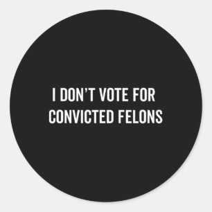 Don't Vote For Convicted Felons Anti-trump 5  Classic Round Sticker