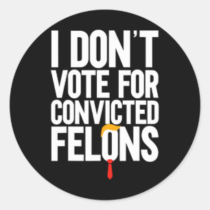 Don't Vote For Convicted Felons Anti-trump 6  Classic Round Sticker