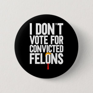 Don't Vote For Convicted Felons Anti-trump 6 Cm Round Badge