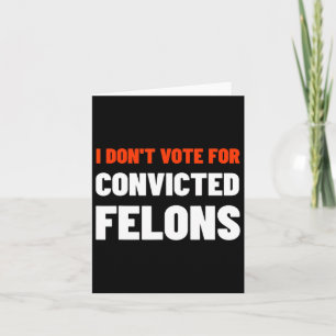 Don't Vote For Convicted Felons Anti-trump Biden C Card