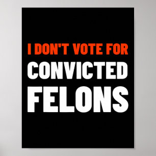 Don't Vote For Convicted Felons Anti-trump Biden C Poster