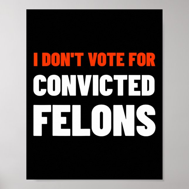 Don't Vote For Convicted Felons Anti-trump Biden C Poster (Front)