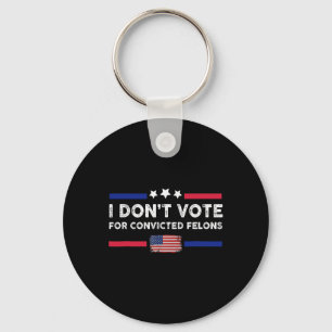 Don't Vote For Convicted Felons Anti-trump  Key Ring