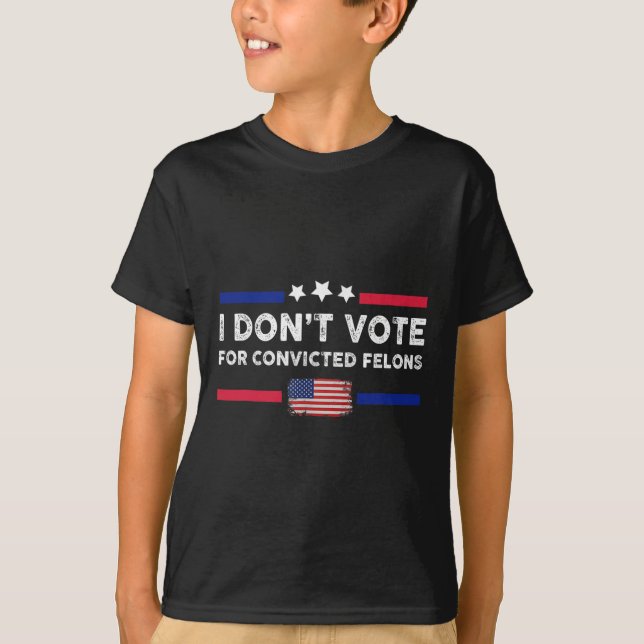 Don't Vote For Convicted Felons Anti-trump  T-Shirt (Front)