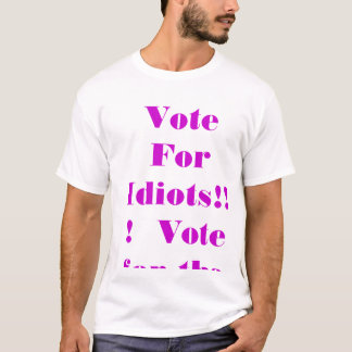 Dont Vote For Idiots!!! Vote for the 3rd Party T-Shirt