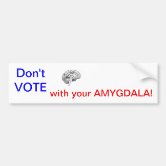 Don't VOTE with your AMYGDALA! Bumper Sticker