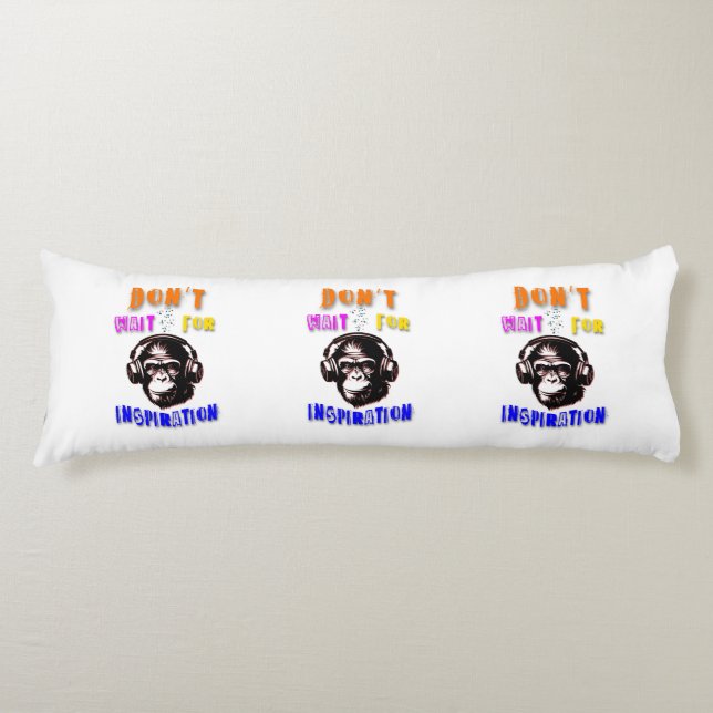 Don't Wait For Inspiration Body Cushion (Front)