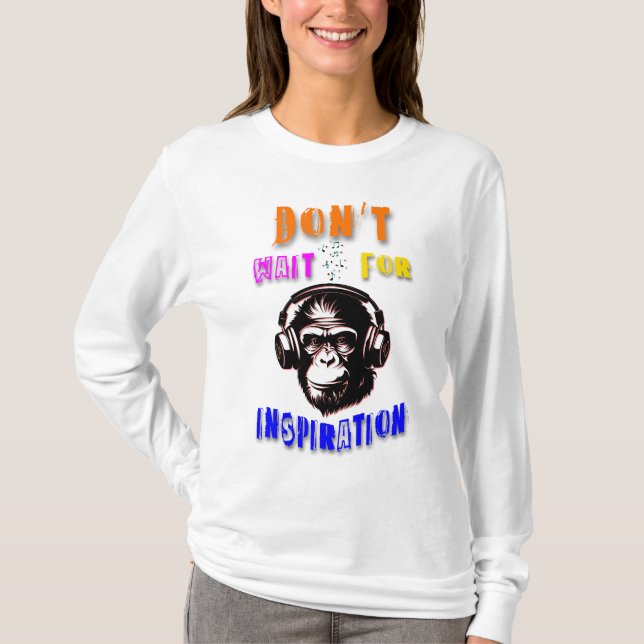 Don't Wait For Inspiration T-Shirt (Front)