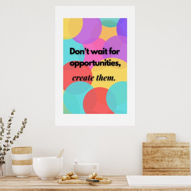 Don't wait for opportunities, create them. poster (Kitchen)