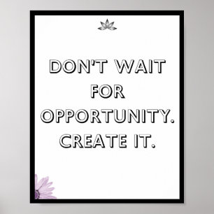Don't wait for opportunity. Create it, Quote Poster
