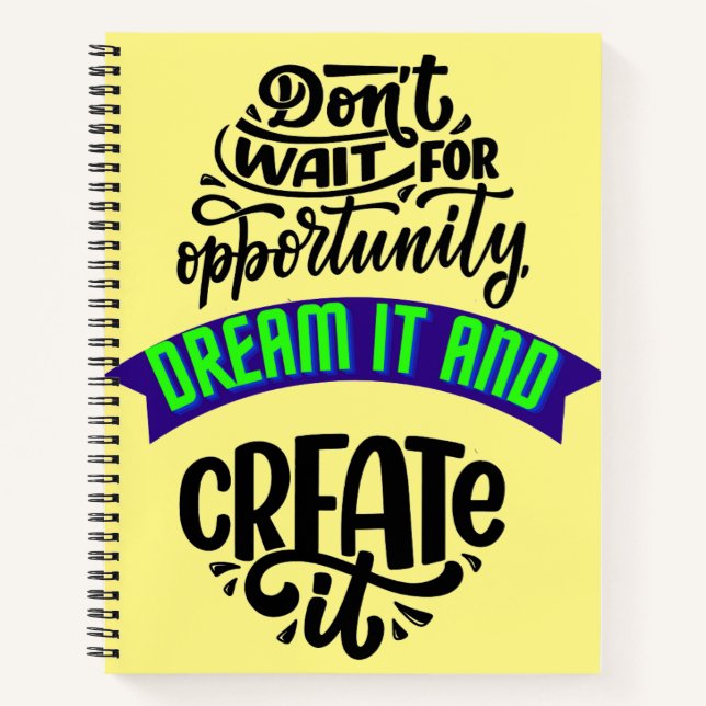 dont wait for opportunity dream it and create it notebook (Front)