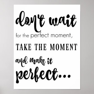 don't wait for the perfect moment (black on white) poster