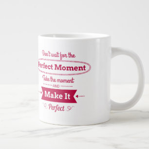Don't Wait For The Perfect Moment Large Coffee Mug