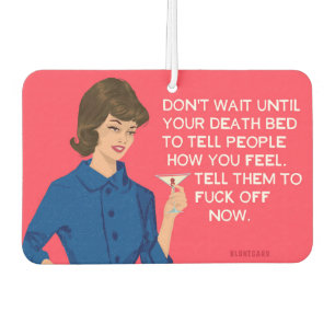 Don't wait to tell people how you feel.. - Funny Car Air Freshener