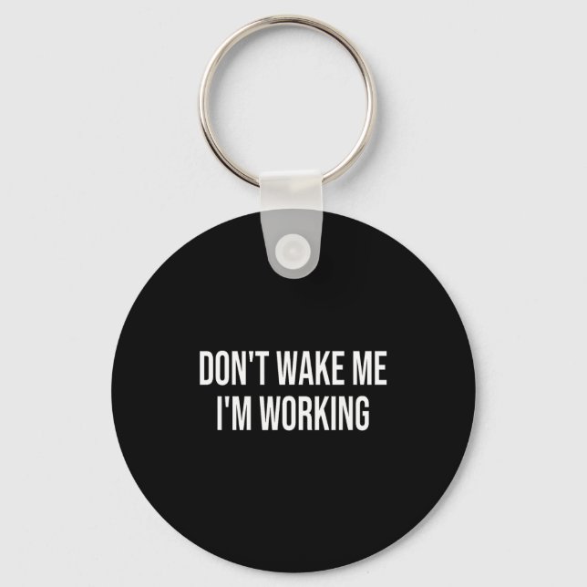 Don't Wake Me I'm Working  Key Ring (Front)