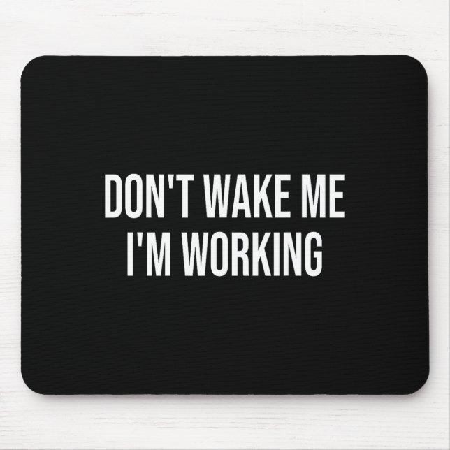 Don't Wake Me I'm Working  Mouse Mat (Front)
