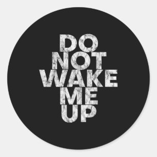 Don't Wake Me Up -- Classic Round Sticker