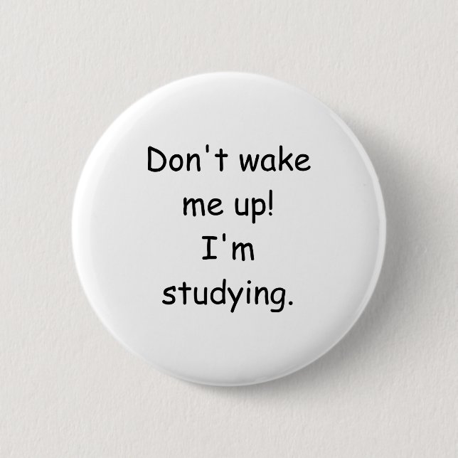 Dont Wake Me Up Im Studying  6 Cm Round Badge (Front)