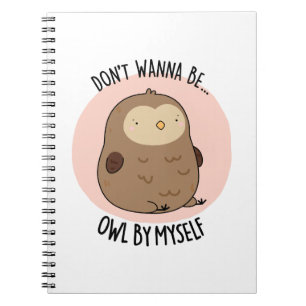 Don't Wanna Be Owl By Myself Funny Owl Pun Notebook